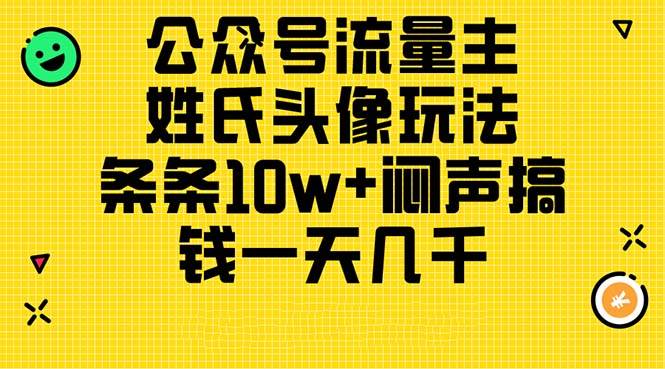 （11067期）公众号流量主，姓氏头像玩法，条条10w+闷声搞钱一天几千，详细教程-千寻创业网