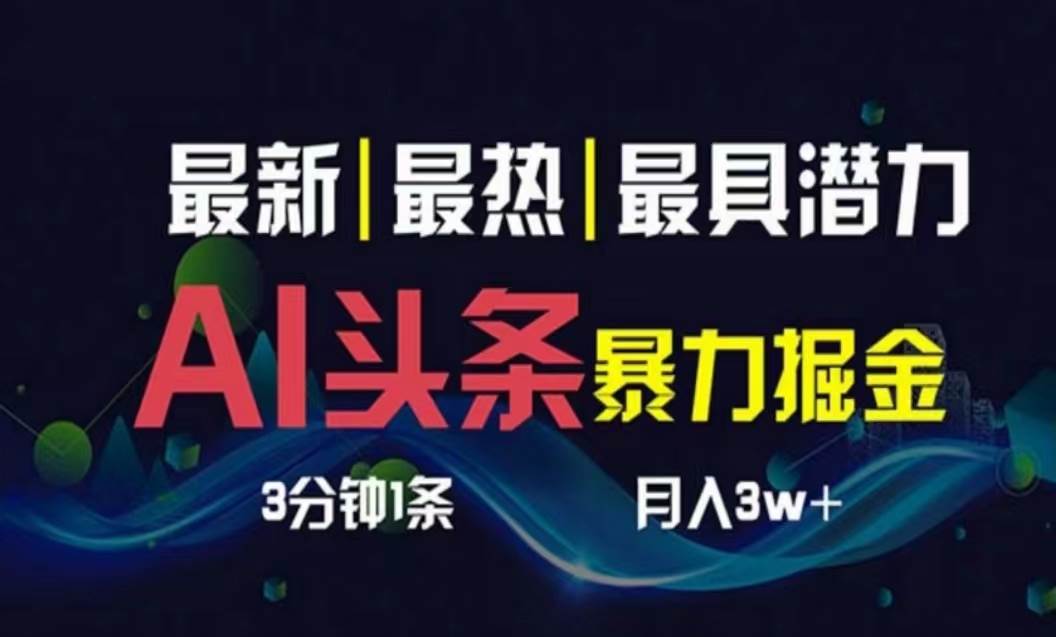 （10855期）AI撸头条3天必起号，超简单3分钟1条，一键多渠道分发，复制粘贴月入1W+-千寻创业网