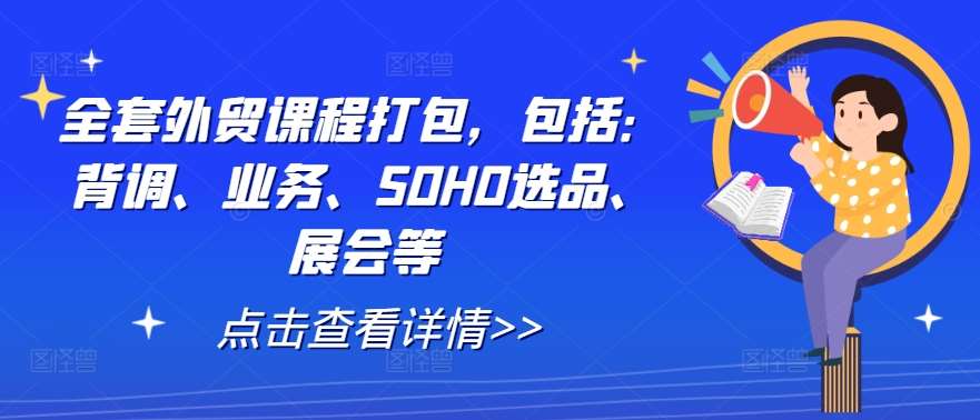 全套外贸课程打包，包括：背调、业务、SOHO选品、展会等-千寻创业网