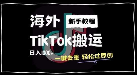 2024最新海外TikTok搬运玩法，一键去重轻松过原创，新手无经验也能日入1k【揭秘】-千寻创业网