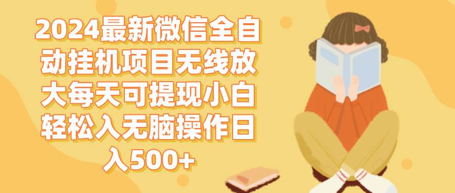 （12999期）2024微信全自动挂机项目无线放大每天可提现小白轻松入无脑操作日入500+-千寻创业网