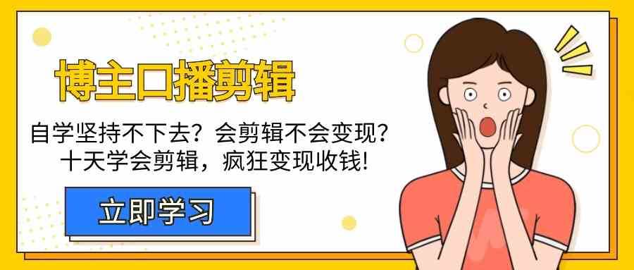 博主口播剪辑课，十天学会视频剪辑，解决变现问题疯狂收钱！-千寻创业网