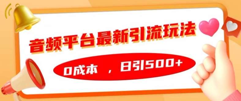 音频平台最新引流玩法，0成本，日引500+【揭秘】-千寻创业网