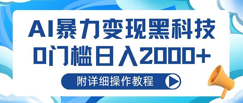 （13133期）AI暴力变现黑科技，0门槛日入2000+（附详细操作教程）-千寻创业网