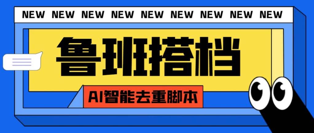 （7962期）外面收费299的鲁班搭档视频AI智能全自动去重脚本，搬运必备神器【AI智能…-千寻创业网