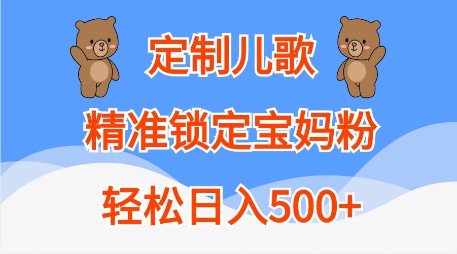 定制儿歌，精准锁定宝妈粉，轻松日入500+-千寻创业网