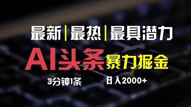 （12254期）最新AI头条掘金，每天10分钟，简单复制粘贴，小白月入2万+-千寻创业网