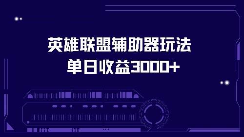 （13031期）英雄联盟辅助器玩法单日收益3000+-千寻创业网