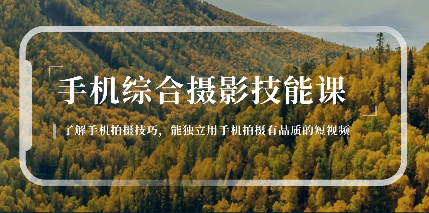 （11046期）手机综合摄影技能课：学习手机拍摄技巧，用手机拍摄有品质短视频-126节-千寻创业网