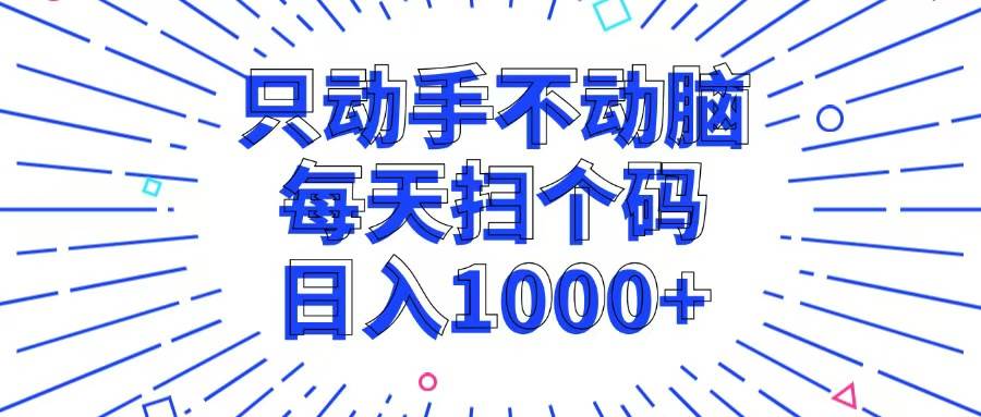 （13041期）只动手不动脑，每个扫个码，日入1000+-千寻创业网