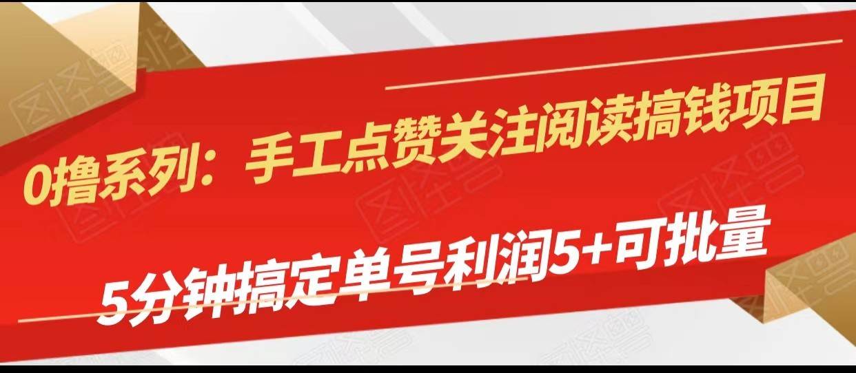 手工点赞关注阅读搞钱项目，5分钟搞定单号每天5+，可批量操作-千寻创业网