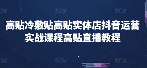 高贴冷敷贴高贴实体店抖音运营实战课程高贴直播教程-千寻创业网