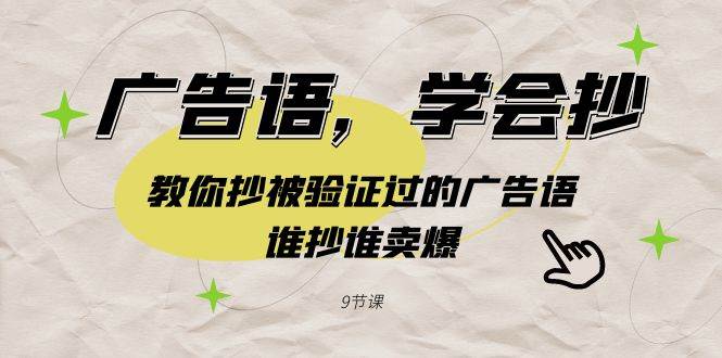 （9014期）广告语，学会抄！教你抄被验证过的广告语，谁抄谁卖爆（9节课）-千寻创业网