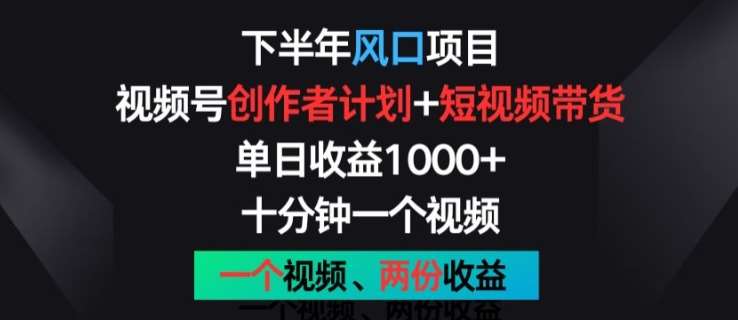 下半年风口项目，视频号创作者计划+视频带货，一个视频两份收益，十分钟一个视频【揭秘】-千寻创业网