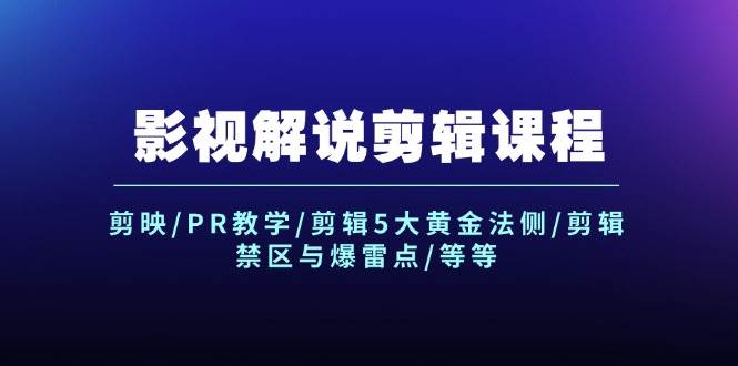 影视解说剪辑课程：剪映/PR教学/剪辑5大黄金法侧/剪辑禁区与爆雷点/等等-千寻创业网