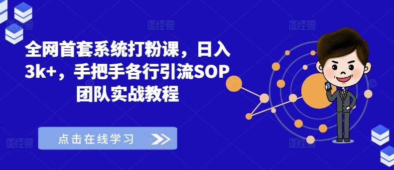 全网首套系统打粉课，日入3k+，手把手各行引流SOP团队实战教程-千寻创业网