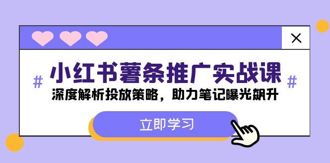 小红书-薯条推广实战课：深度解析投放策略，助力笔记曝光飙升-千寻创业网