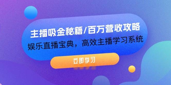 主播吸金秘籍/百万营收攻略，娱乐直播宝典，高效主播学习系统-千寻创业网