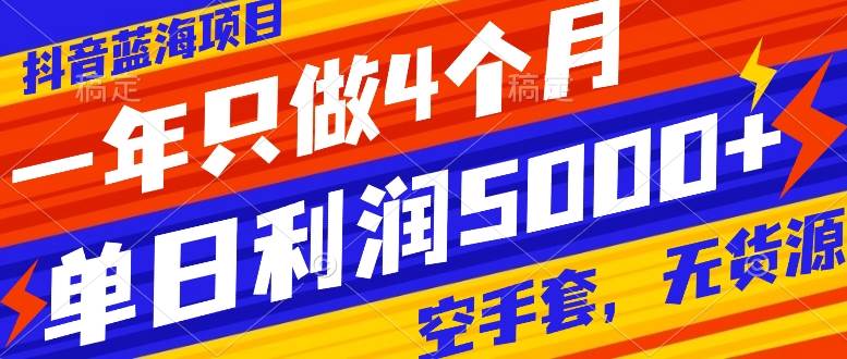 （7952期）抖音蓝海项目，一年只做4个月，空手套，无货源，单日利润5000+-千寻创业网