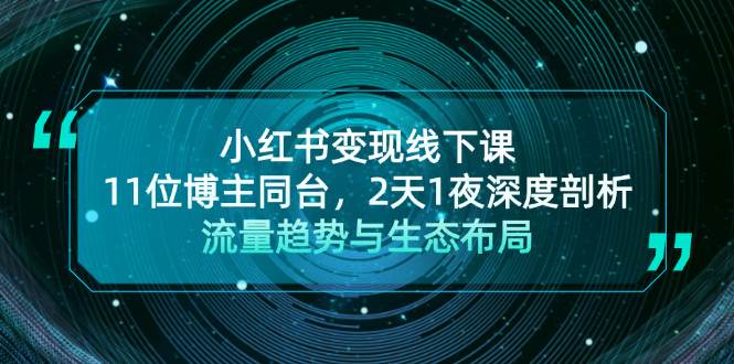 （13157期）小红书变现线下课！11位博主同台，2天1夜深度剖析流量趋势与生态布局-千寻创业网