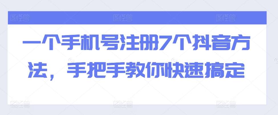 一个手机号注册7个抖音方法，手把手教你快速搞定-千寻创业网