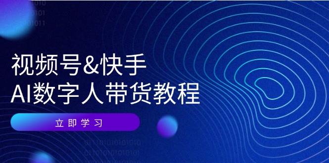 视频号快手AI数字人带货教程：认知、技术、运营、拓展与资源变现-千寻创业网