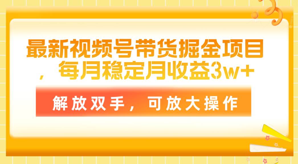 （11010期）最新视频号带货掘金项目，每月稳定月收益3w+，解放双手，可放大操作-千寻创业网