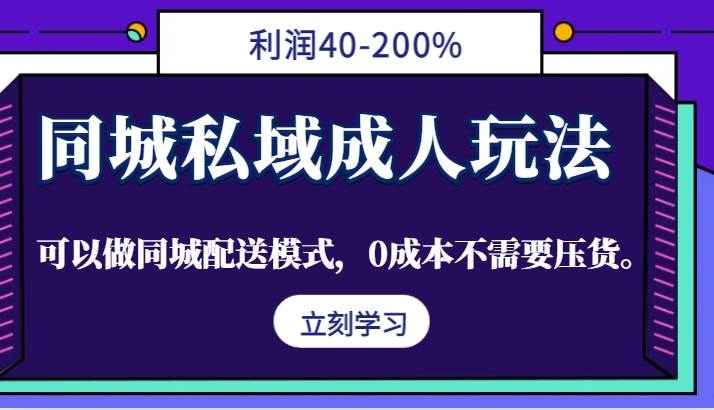 同城私域成人玩法，利润40-200%，可以做同城配送模式，0成本不需要压货。-千寻创业网