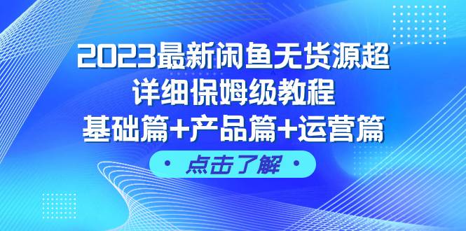 （7827期）2023最新闲鱼无货源超详细保姆级教程，基础篇+产品篇+运营篇（43节课）-千寻创业网