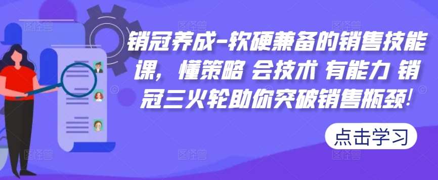 销冠养成-软硬兼备的销售技能课，懂策略 会技术 有能力 销冠三火轮助你突破销售瓶颈!-千寻创业网