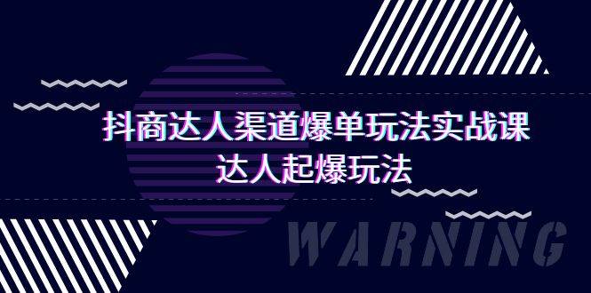 （9500期）抖商达人-渠道爆单玩法实操课，达人起爆玩法（29节课）-千寻创业网