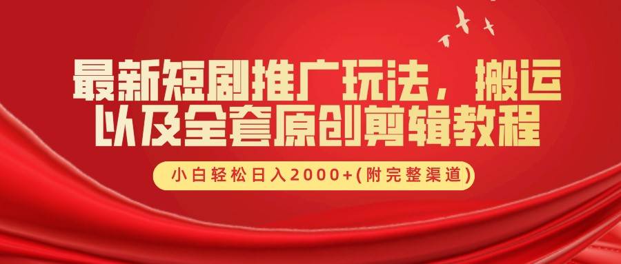 最新短剧推广玩法，搬运以及全套原创剪辑教程(附完整渠道)，小白轻松日入2000+-千寻创业网