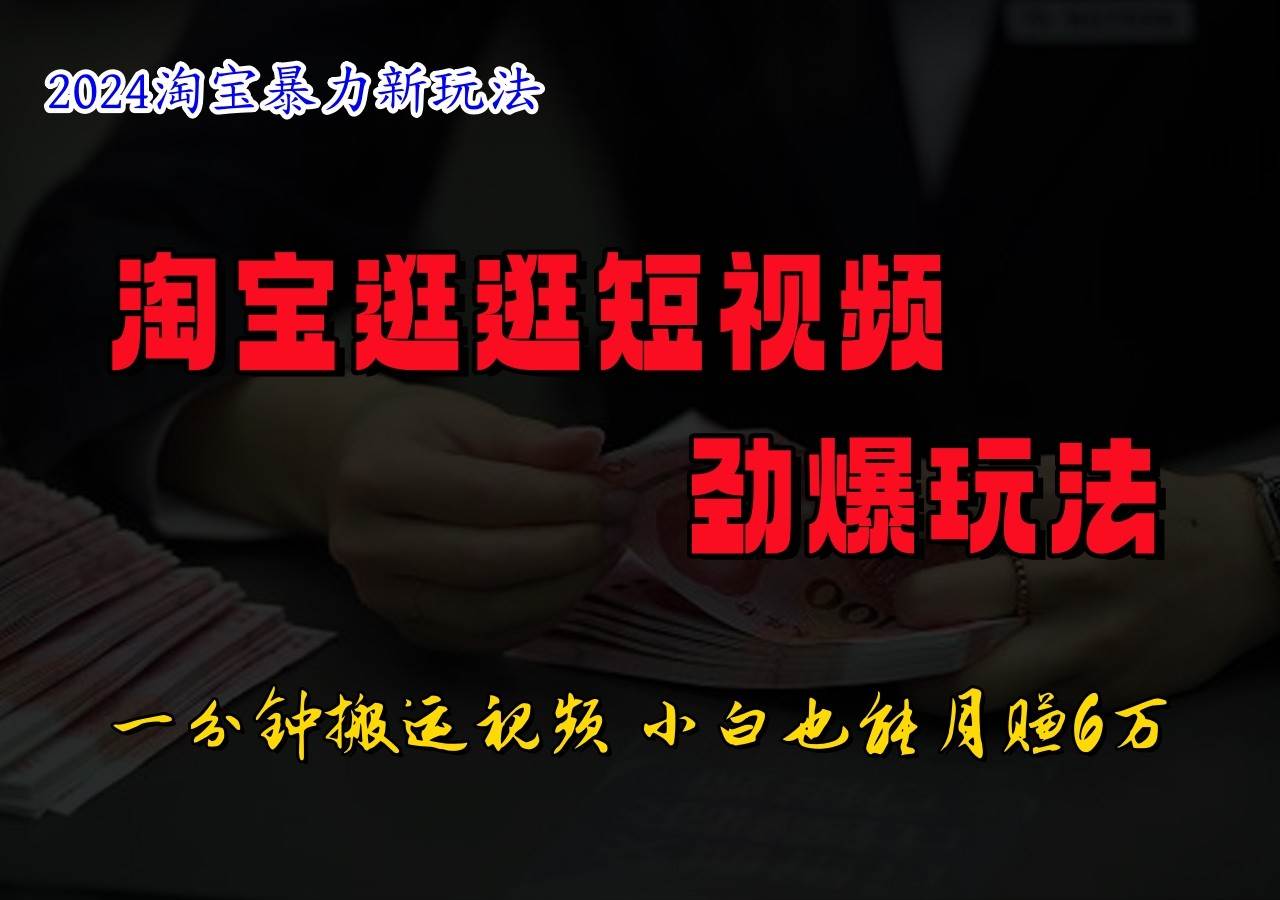 淘宝逛逛短视频劲爆玩法，只需一分钟搬运视频，小白也能日入500+-千寻创业网