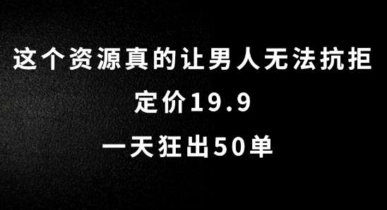 这个资源真的让男人无法抗拒，定价19.9.一天狂出50单【揭秘】-千寻创业网