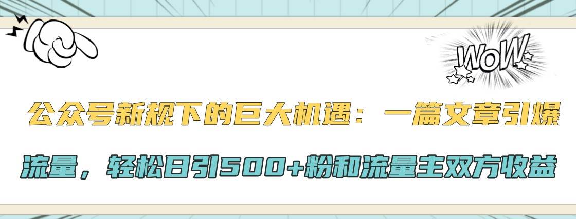 公众号新规下的巨大机遇：一篇文章引爆流量，轻松日引500+粉和流量主双方收益-千寻创业网