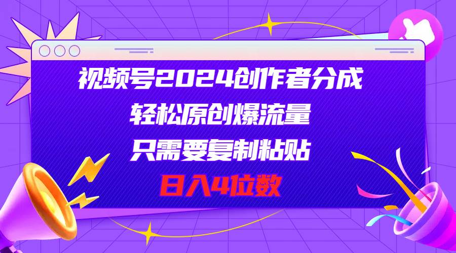 （11018期）视频号2024创作者分成，轻松原创爆流量，只需要复制粘贴，日入4位数-千寻创业网