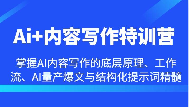 Ai+内容写作特训营-掌握AI内容写作的底层原理、工作流、AI量产爆文与结构化提示词精髓-千寻创业网