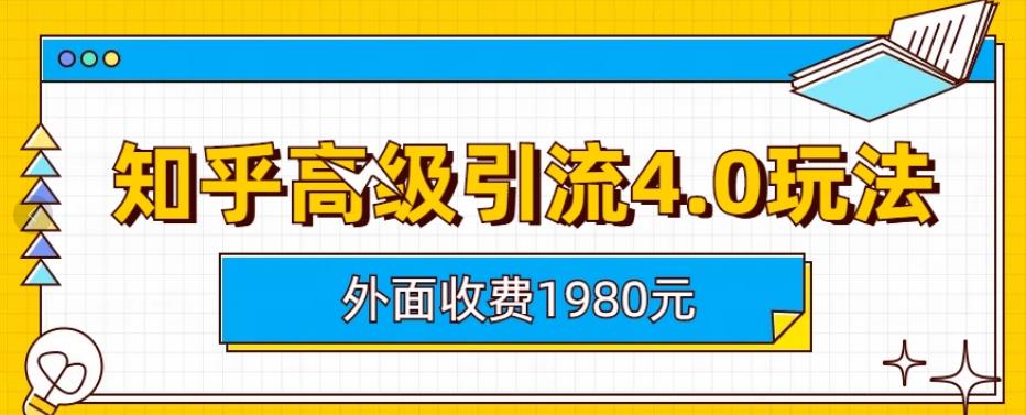 外面收费1980知乎高级引流4.0玩法，纯实操课程【揭秘】-千寻创业网