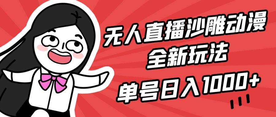 （9521期）无人直播沙雕动漫全新玩法，单号日入1000+，小白可做，详细教程-千寻创业网