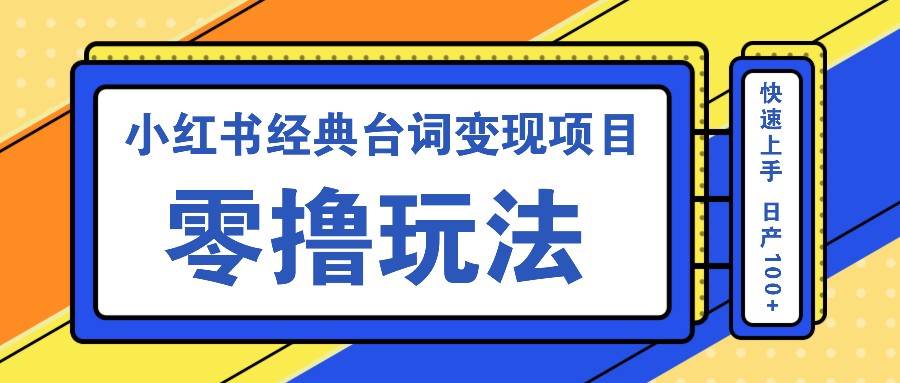 小红书经典台词变现项目，零撸玩法 快速上手 日产100+-千寻创业网