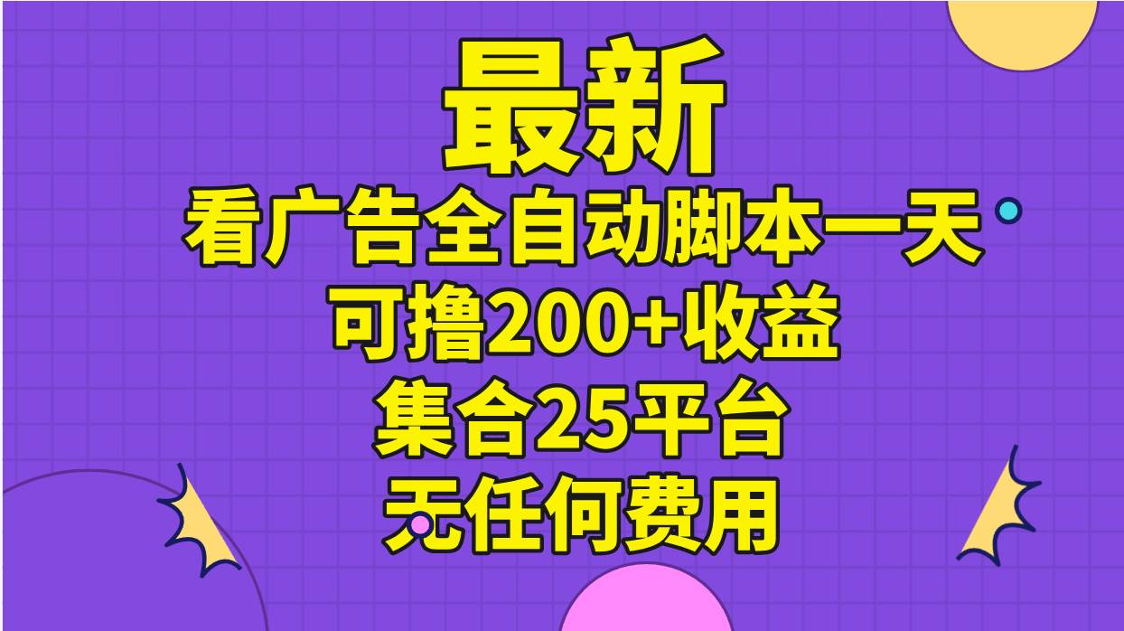 （11301期）最新看广告全自动脚本一天可撸200+收益 。集合25平台 ，无任何费用-千寻创业网