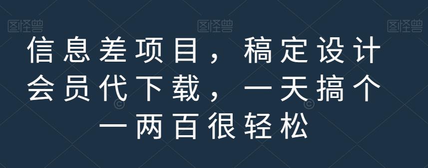 信息差项目，稿定设计会员代下载，一天搞个一两百很轻松【揭秘】-千寻创业网