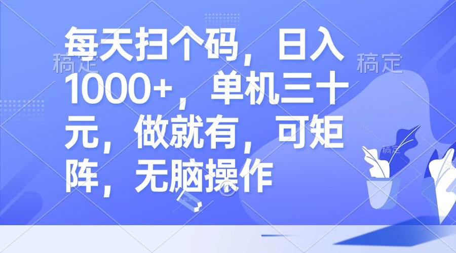 （13083期）每天扫个码，日入1000+，单机三十元，做就有，可矩阵，无脑操作-千寻创业网