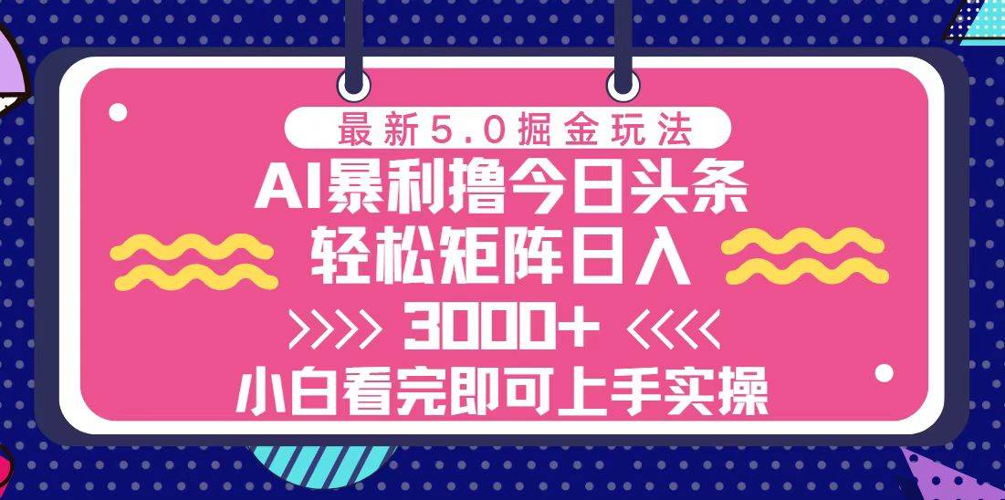 （13398期）今日头条最新5.0掘金玩法，轻松矩阵日入3000+-千寻创业网