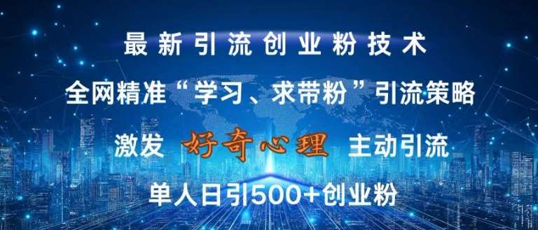 激发好奇心，全网精准‘学习、求带粉’引流技术，无封号风险，单人日引500+创业粉【揭秘】-千寻创业网