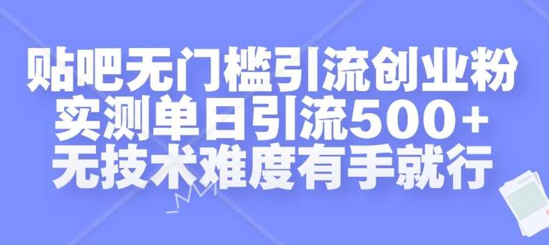 贴吧无门槛引流创业粉，实测单日引流500+，无技术难度有手就行【揭秘】-千寻创业网