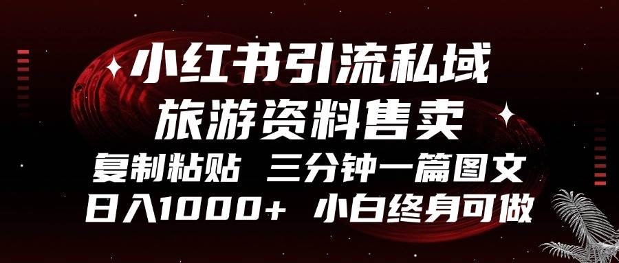 （13260期）小红书引流私域旅游资料售卖，复制粘贴，三分钟一篇图文，日入1000+，…-千寻创业网