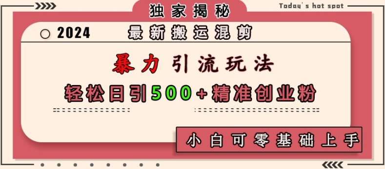 最新搬运混剪暴力引流玩法，轻松日引500+精准创业粉，小白可零基础上手-千寻创业网