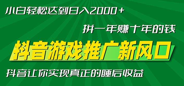 （13331期）新风口抖音游戏推广—拼一年赚十年的钱，小白每天一小时轻松日入2000＋-千寻创业网