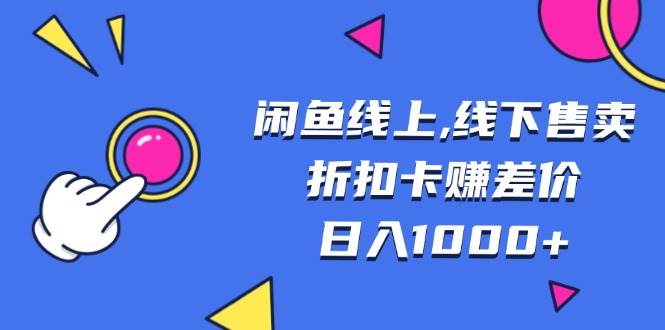 （13246期）闲鱼线上,线下售卖折扣卡赚差价日入1000+-千寻创业网